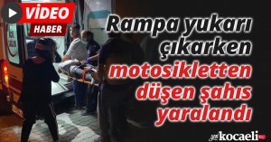 Rampa yukarı çıkarken motosikletten düşen şahıs yaralandı