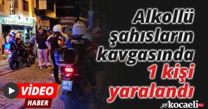 Alkollü şahısların kavgasında 1 kişi yaralandı