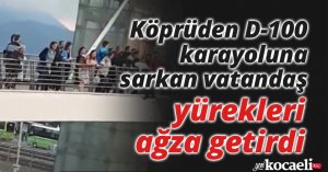 Köprüden D-100 karayoluna sarkan vatandaş yürekleri ağza getirdi