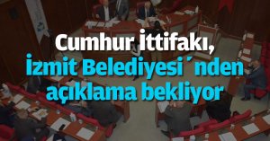 Cumhur İttifakı, İzmit Belediyesi’nden açıklama bekliyor