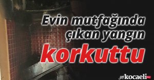 Evin mutfağında çıkan yangın korkuttu