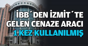 İBB’DEN İZMİT’TE GELEN CENAZE ARACI 1 KEZ KULLANILMIŞ