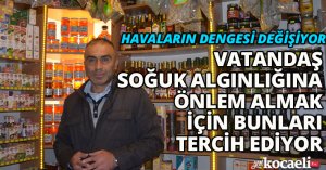 HAVALARIN DENGESİ DEĞİŞİYOR VATANDAŞ SOĞUK ALGINLIĞINA ÖNLEM ALMAK İÇİN BUNLARI TERCİH EDİYOR