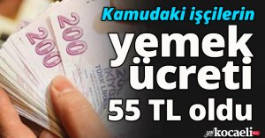 Kamudaki işçilerin yemek ücreti 55 TL oldu