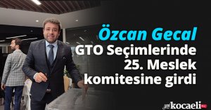 Özcan Gecal GTO Seçimlerinde 25. Meslek komitesine girdi.
