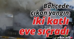 Bahçede çıkan yangın iki katlı eve sıçradı