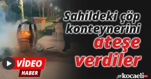 Sahildeki çöp konteynerini ateşe verdiler