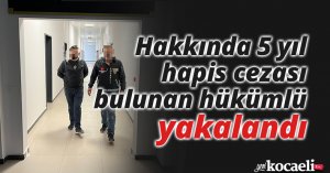 Hakkında 5 yıl hapis cezası bulunan hükümlü yakalandı
