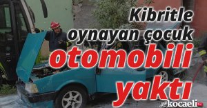 Kibritle oynayan çocuk otomobili yaktı