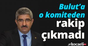 Bulut’a o komiteden rakip çıkmadı