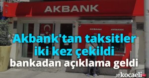 Akbank'tan taksitler iki kez çekildi, bankadan açıklama geldi