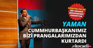 CUMMHURBAŞKANIMIZ BİZİ PRANGALARIMIZDAN KURTARDI