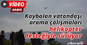 Kaybolan vatandaşı arama çalışmaları helikopter desteğiyle sürüyor