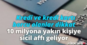 Kredi ve kredi kartı borcu olanlar dikkat! 10 milyona yakın kişiye sicil affı geliyor