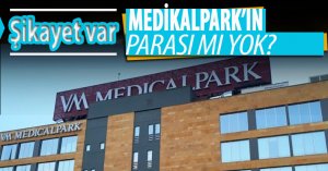 MEDİKALPARK’IN PARASI MI YOK?