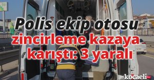 Polis ekip otosu zincirleme kazaya karıştı: 3 yaralı