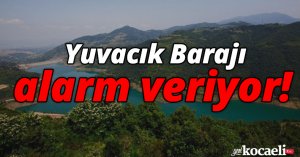 Yuvacık Barajı alarm veriyor!