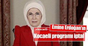 Emine Erdoğan'ın Kocaeli programı iptal