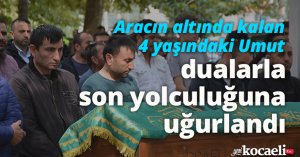 Aracın altında kalan 4 yaşındaki Umut, dualarla son yolculuğuna uğurlandı
