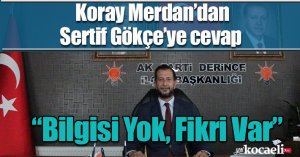 Koray Merdan’dan Sertif Gökçe’ye cevap “Bilgisi Yok, Fikri Var”
