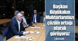 Başkan Büyükakın: Muhtarlarımızı çözüm ortağı olarak görüyoruz