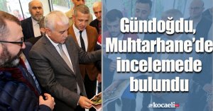 Gündoğdu, Muhtarhane’de incelemede bulundu