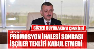 PROMOSYON İHALESİ SONRASI İŞÇİLER TEKLİFİ KABUL ETMEDİ GÖZLER BÜYÜKAKIN'A ÇEVRİLDİ