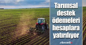 Tarımsal destek ödemeleri hesaplara yatırılıyor