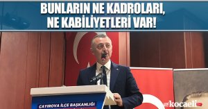   BUNLARIN NE KADROLARI, NE KABİLİYETLERİ VAR!