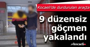 Kocaeli’de durdurulan araçta 9 düzensiz göçmen yakalandı