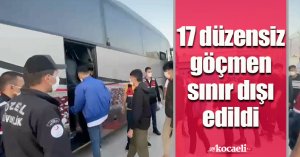 17 düzensiz göçmen sınır dışı edildi