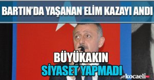 BARTIN’DA YAŞANAN ELİM KAZAYI ANDI BÜYÜKAKIN SİYASET YAPMADI