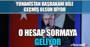 YUNANİSTAN BAŞBAKANI BİLE GEÇMİŞ OLSUN DİYOR, O HESAP SORMAYA GELİYOR