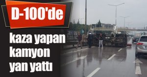 D-100'de kaza yapan kamyon yan yattı