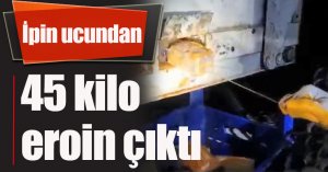 İpin ucundan 45 kilo eroin çıktı