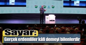 Sayar: Gerçek erdemliler kâfi demeyi bilenlerdir
