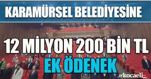 KARAMÜRSEL BELEDİYESİNE 12 MİLYON 200 BİN TL EK BÜTÇE