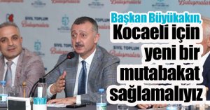Başkan Büyükakın: Kocaeli için yeni bir mutabakat sağlamalıyız