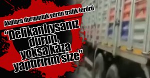 Akıllara durgunluk veren trafik terörü: “Delikanlıysanız durun, yoksa kaza yaptırırım size”