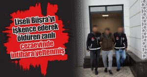 Liseli Büşra'yı işkence ederek öldüren zanlı cezaevinde intihara yeltenmiş