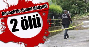 Kocaeli'de damat dehşeti: 2 ölü