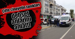 Çifte cinayetin tanıkları dehşet anlarını anlattı