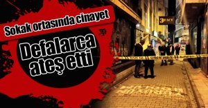 Sokak ortasında cinayet: Defalarca ateş etti