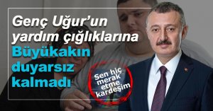 Uğur'un yardım çığlıklarına Büyükakın duyarsız kalmadı