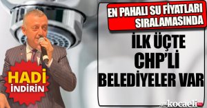 EN PAHALI SU FİYATLARI SIRALAMASINDA İLK ÜÇTE CHP’Lİ BELEDİYELER VAR