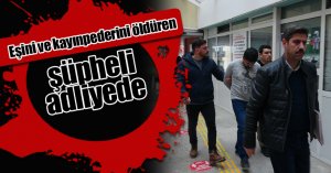 Eşini ve kayınpederini öldüren şüpheli adliyede