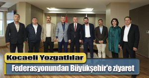 Kocaeli Yozgatlılar Federasyonundan Büyükşehir'e ziyaret