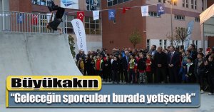 Büyükakın: Geleceğin sporcuları burada yetişecek