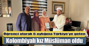 Öğrenci olarak 6 aylığına Türkiye’ye gelen Kolombiyalı kız Müslüman oldu