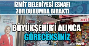 İZMİT BELEDİYESİ ESNAFI ZOR DURUMDA BIRAKTI